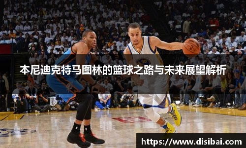 本尼迪克特马图林的篮球之路与未来展望解析